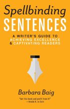 Spellbinding Sentences: A Writer's Guide to Achieving Excellence and Captivating Readers